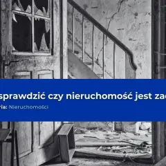Jak sprawdzić czy nieruchomość jest zadłużona i uniknąć problemów finansowych